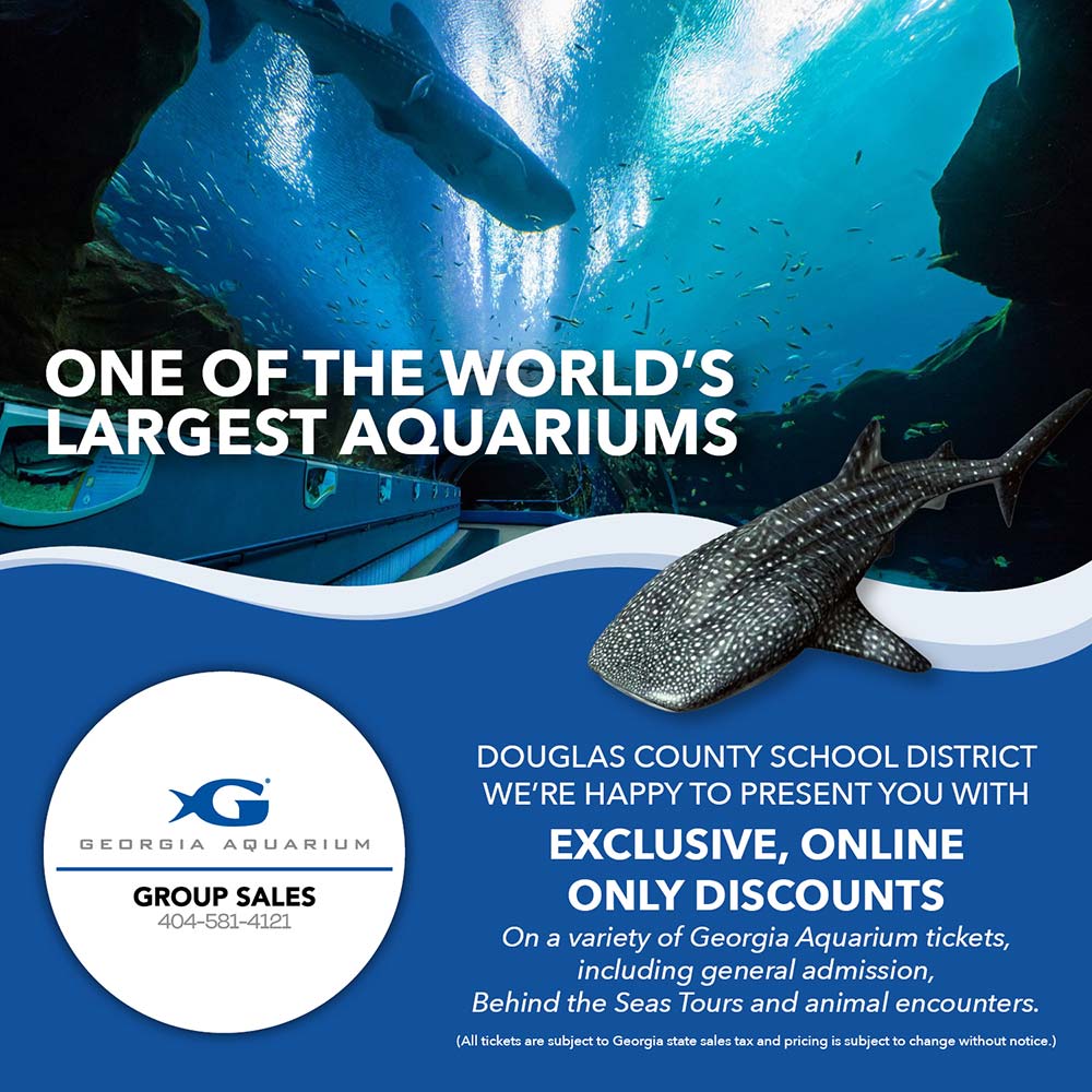 Georgia Aquarium - ONE OF THE WORLD'S LARGEST AQUARIUMS<br>DOUGLAS COUNTY SCHOOL DISTRICT WE'RE HAPPY TO PRESENT YOU WITH EXCLUSIVE, ONLINE ONLY DISCOUNTS<br>On a variety of Georgia Aquarium tickets, including general admission, Behind the Seas Tours and animal encounters.<br>(All tickets are subject to Georgia state sales tax and pricing is subject to change without notice.)