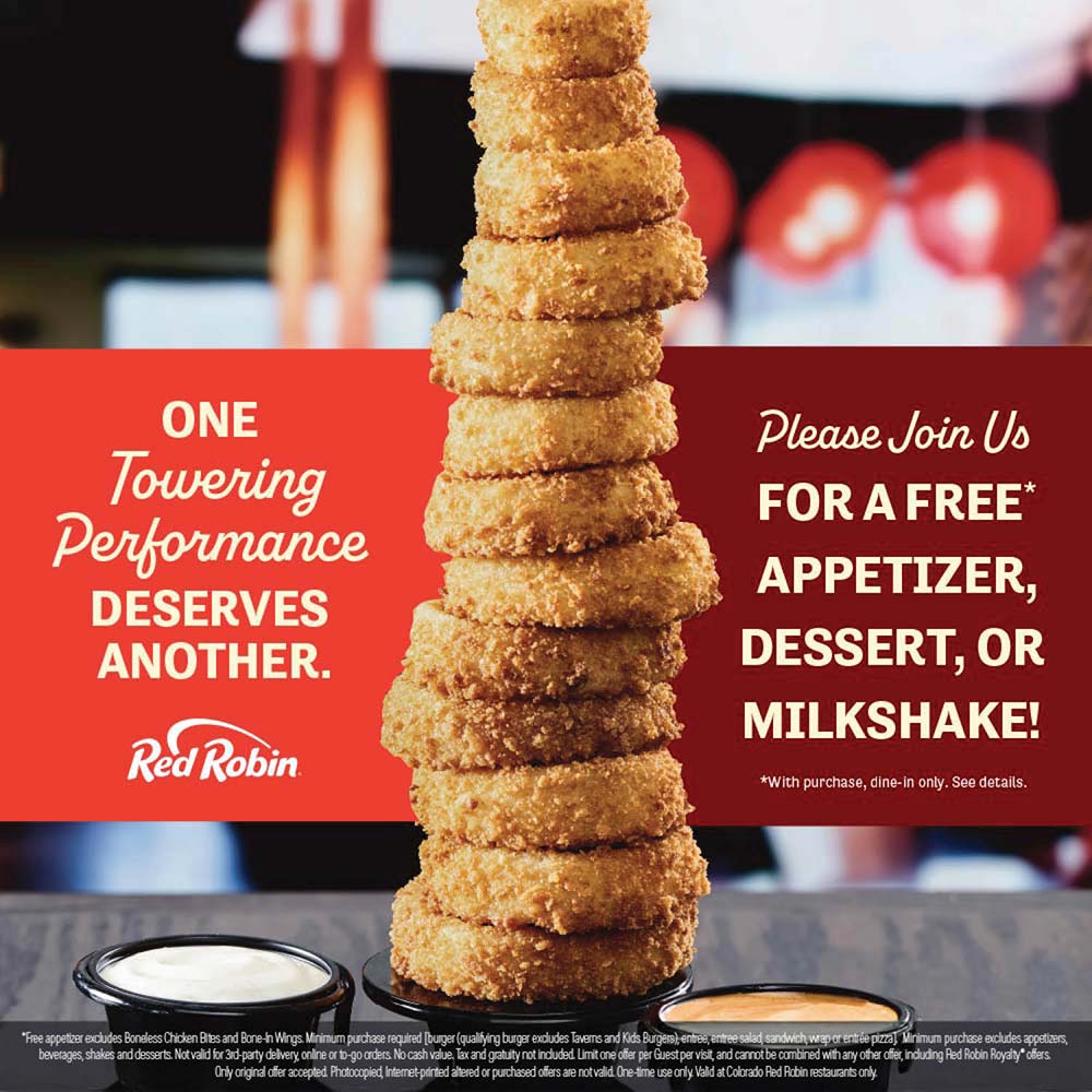 Red Robin - ONE<br>Towering<br>Performance<br>DESERVES ANOTHER.<br>Please Join Us<br>FORA FREE* APPETIZER, DESSERT, OR MILKSHAKE!<br>*With purchase, dine-in only. See details.<br>Valid for one free appetizer, dessert or milkshake with purchase of a burger (excludes Tavern and Kid burgers), entree, entree salad, sandwich or wrap for dine-in orders only. Not valid for catering, 3rd party delivery, online or to-go orders. No cash value. Tax and gratuity not included. Limit one offer per Guest per visit and cannot be combined with any other offer including Red Robin Royalty® offers. Only original offer accepted. Photocopied, Internet-printed, altered or purchased offers are not valid. One time use only. Valid only at participating Red Robin® restaurants.