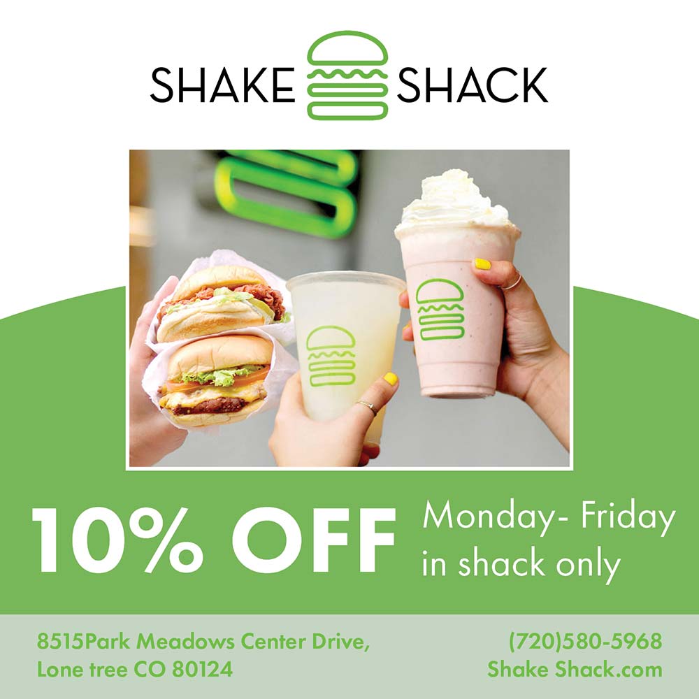Shake Shack - 10% OFF Monday- Friday in shack only<br>8515 Park Meadows Center Drive, Lone tree CO 80124<br>(720)580-5968<br>ShakeShack.com