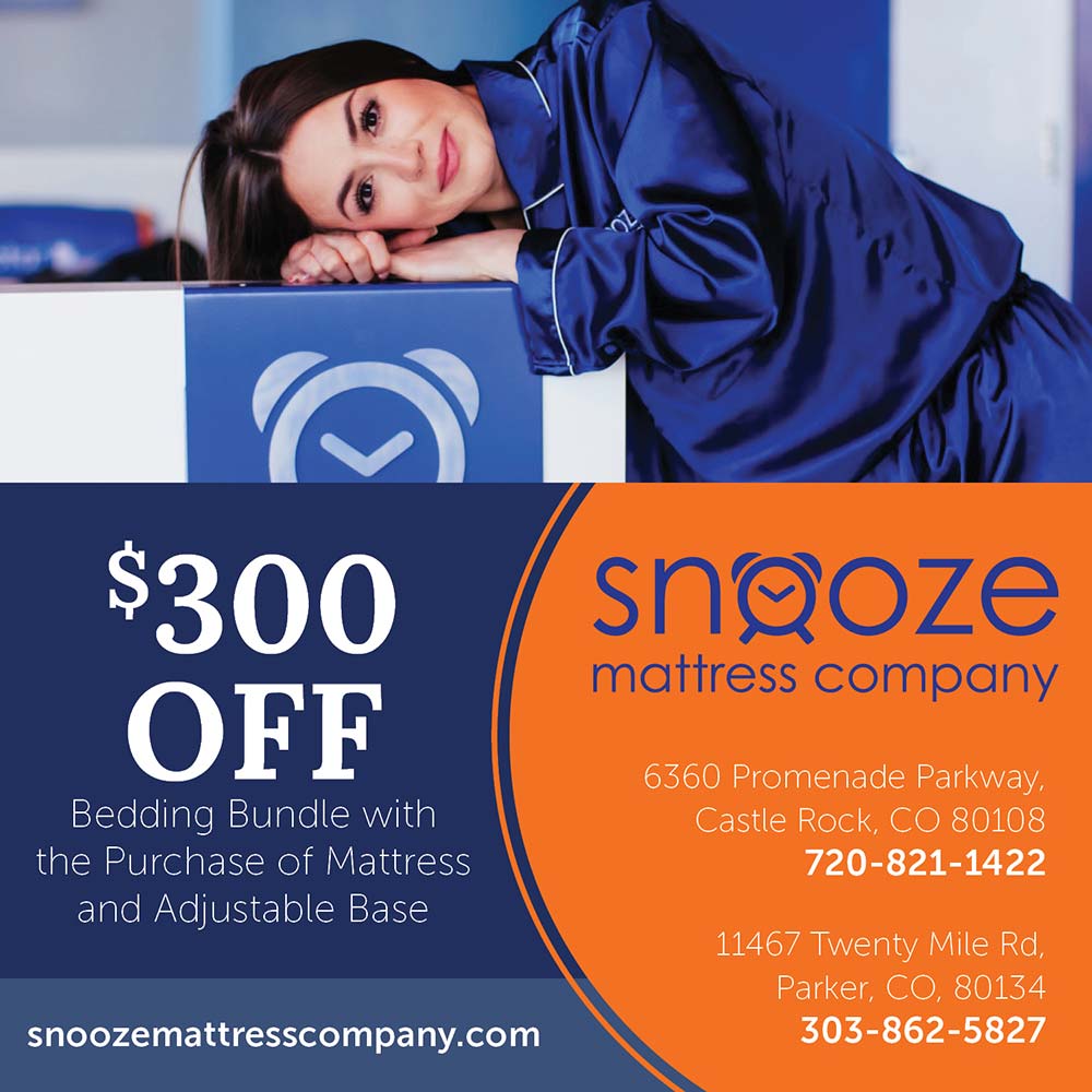 Snooze Mattress Company - $300
OFF Bedding Bundle with the Purchase of Mattress and Adiustable Base 6360 Promenade Parkway,
Castle Rock, CO 80108
720-821-1422 11467 Twenty Mile Rd,
Parker, CO, 80134
303-862-5827