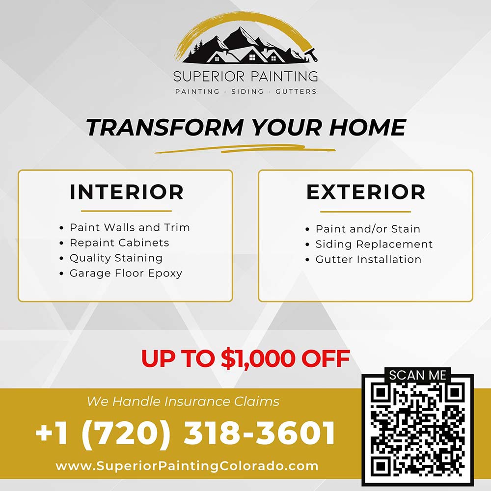 Superior Painting - 15% OFF<br>INTERIOR<br>Paint Walls and Trim<br> Paint Walls and Trim<br> Repaint Cabinets<br> Quality Staining<br> Garage Floor Epoxy<br>EXTERIOR<br> Paint and/or Stain<br> Siding Replacement<br> Gutter Installation<br> Garage Doors Replacement<br>We Handle Insurance Claims<br>+1 (720) 318-3601<br>www.SuperiorPaintingColorado.com