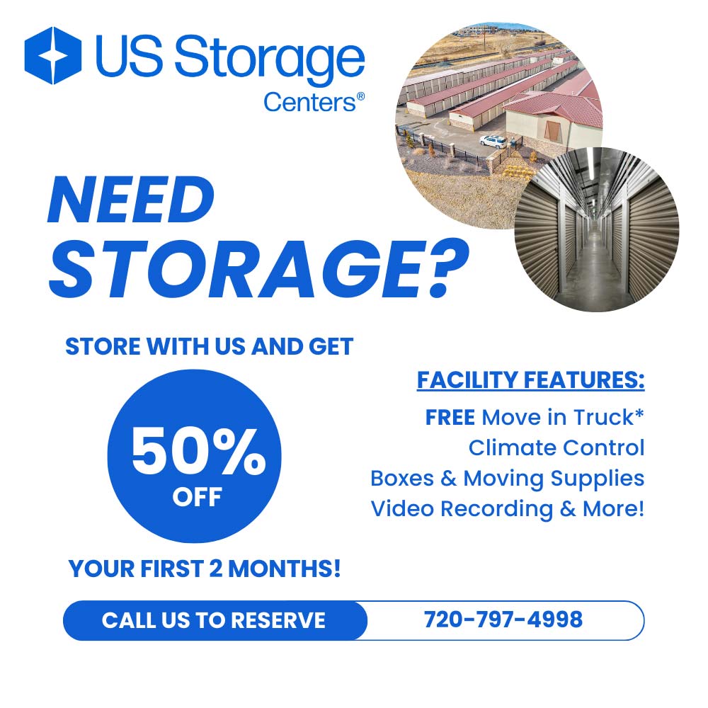 US Storage Centers - NEED STORAGE?<br>STORE WITH US AND GET 50%<br>OFF YOUR FIRST 2 MONTHS!<br>FACILITY FEATURES:<br>FREE Move in Truck*<br>Climate Control<br>Boxes & Moving Supplies<br>Video Recording & More!<br>*Offers available to new customers only. Restrictions may apply.<br>CALL US TO RESERVE<br>www.usstoragecenters.com/castlerock<br>720-797-4998